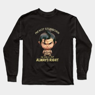 Character I'm Not Stubborn My Way Is Just Always Right Cute Adorable Funny Quote Long Sleeve T-Shirt